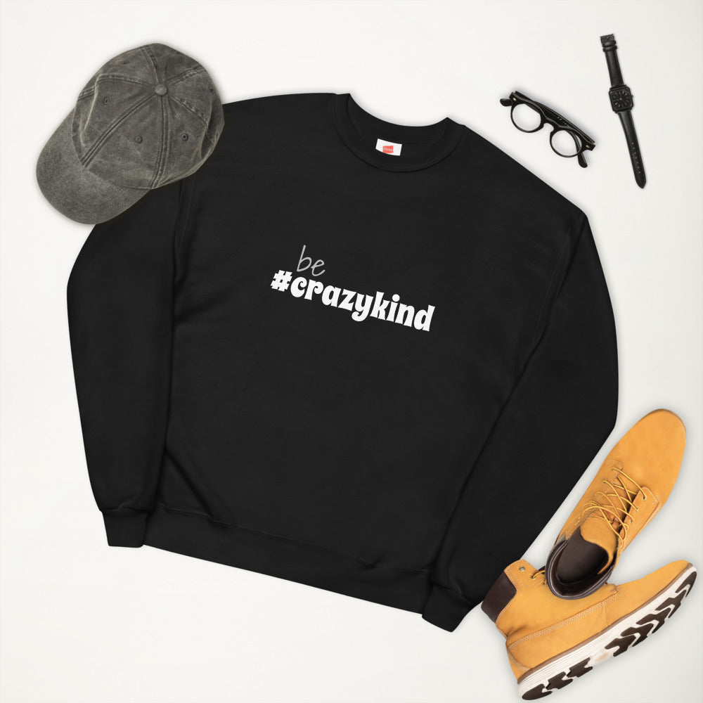 Be Crazy Kind Unisex Fleece Sweatshirt