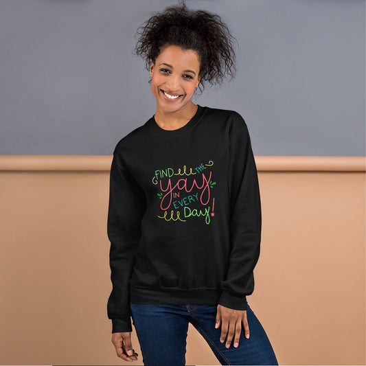 Find the Yay in Every Day Sweatshirt! Colorful Design!