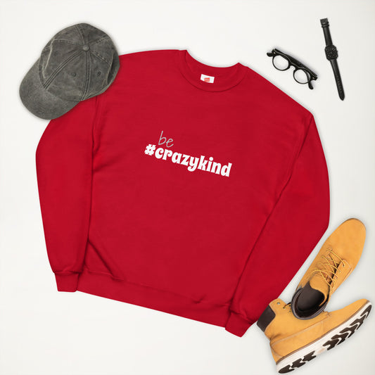 Be Crazy Kind Unisex Fleece Sweatshirt