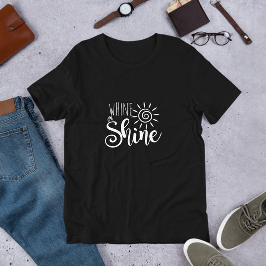Whine or Shine Each Day Unisex T-Shirt