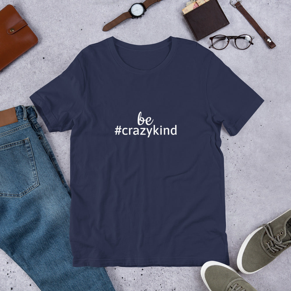 Be Crazy Kind T-Shirt, Unisex