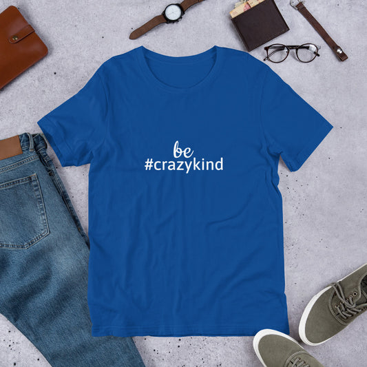 Be Crazy Kind T-Shirt, Unisex
